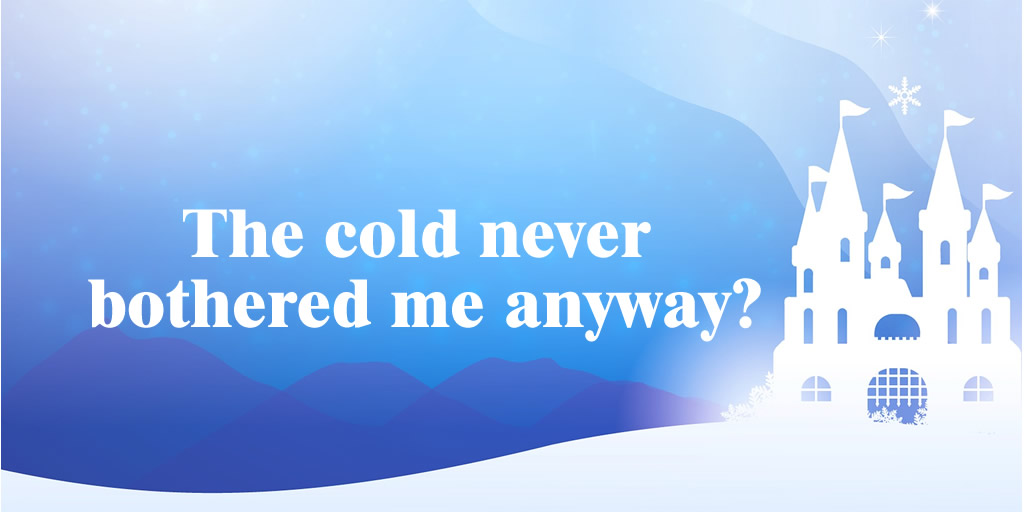 The cold never bothered me anyway